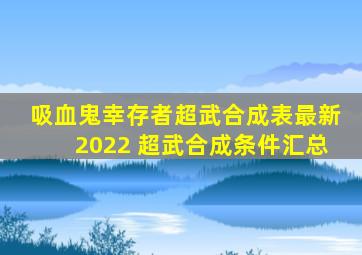 吸血鬼幸存者超武合成表最新2022 超武合成条件汇总